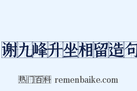 谢九峰升坐相留造句是什么意思的图片